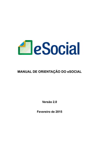 MANUAL DE ORIENTAÇÃO DO eSOCIAL
Versão 2.0
Fevereiro de 2015
 