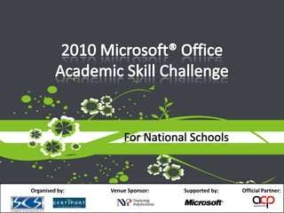 2010 Microsoft® OfficeAcademic Skill Challenge For National Schools                    Organised by:	               Venue Sponsor:	      Supported by:	       Official Partner: 