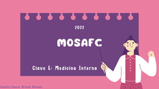MOSAFC
Clave E: Medicina Interna
2022
Sandra Eunice Urbina Obando
 