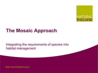 The Mosaic Approach
Integrating the requirements of species into
habitat management
 