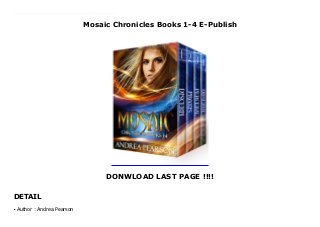 Mosaic Chronicles Books 1-4 E-Publish
DONWLOAD LAST PAGE !!!!
DETAIL
New Series Nicole Williams has been chosen to lead a corrupt, anti-magic organization in a world revolution which will ultimately destroy all Aretes, including herself. But if she doesn't do it, a curse placed on mankind long ago will certainly lead to everyone's destruction. The Mosaic Chronicles Books 1-4 box set is an adventure of mystery, politics, romance, and fantasy from start to finish. About Discern (Mosaic 1): Nicole competes to be included on a university-led expedition to Arches National Park, but as the competition progresses, she wonders if she’s making the right choice—especially when she learns that the strange fossils they’ll be studying in Arches might not be as dead as everyone thinks.
Author : Andrea Pearson
●
 
