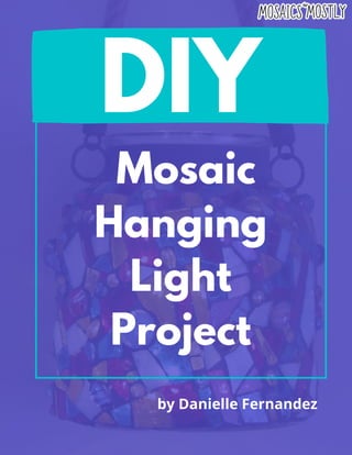 DIY
Mosaic
Hanging
Light
Project
by Danielle Fernandez
 