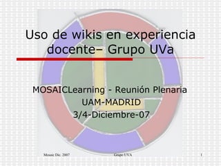 Uso de wikis en experiencia docente– Grupo UVa MOSAICLearning - Reunión Plenaria  UAM-MADRID 3/4-Diciembre-07 