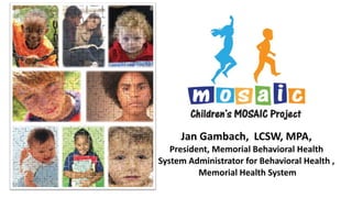 Jan Gambach, LCSW, MPA,
President, Memorial Behavioral Health
System Administrator for Behavioral Health ,
Memorial Health System
 