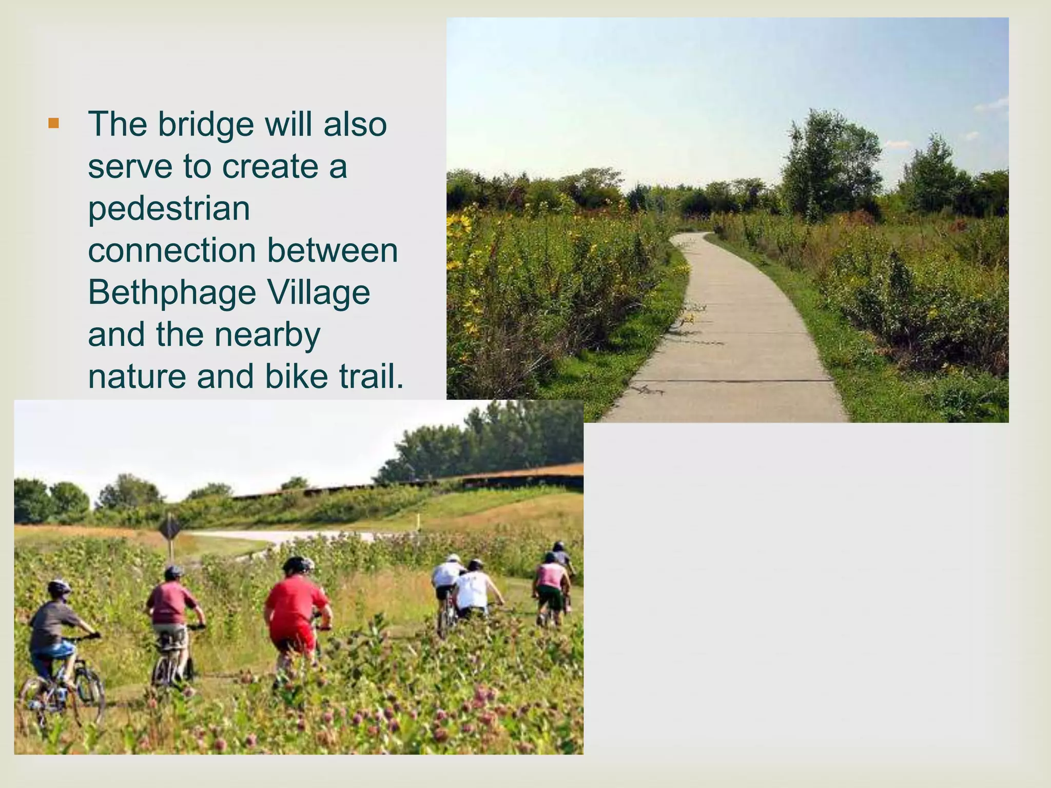  The bridge will also
  serve to create a
  pedestrian
  connection between
  Bethphage Village
  and the nearby
  nature and bike trail.
 