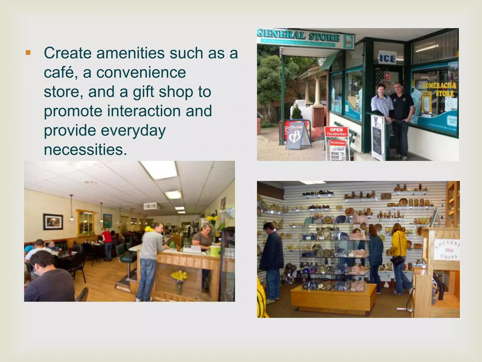  Create amenities such as a
  café, a convenience
  store, and a gift shop to
  promote interaction and
  provide everyday
  necessities.
 