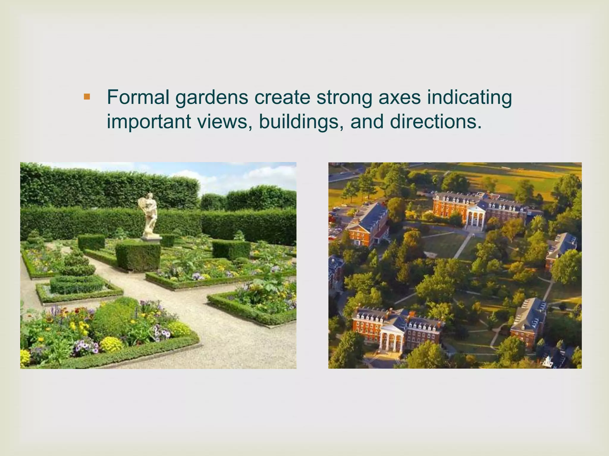  Formal gardens create strong axes indicating
  important views, buildings, and directions.
 