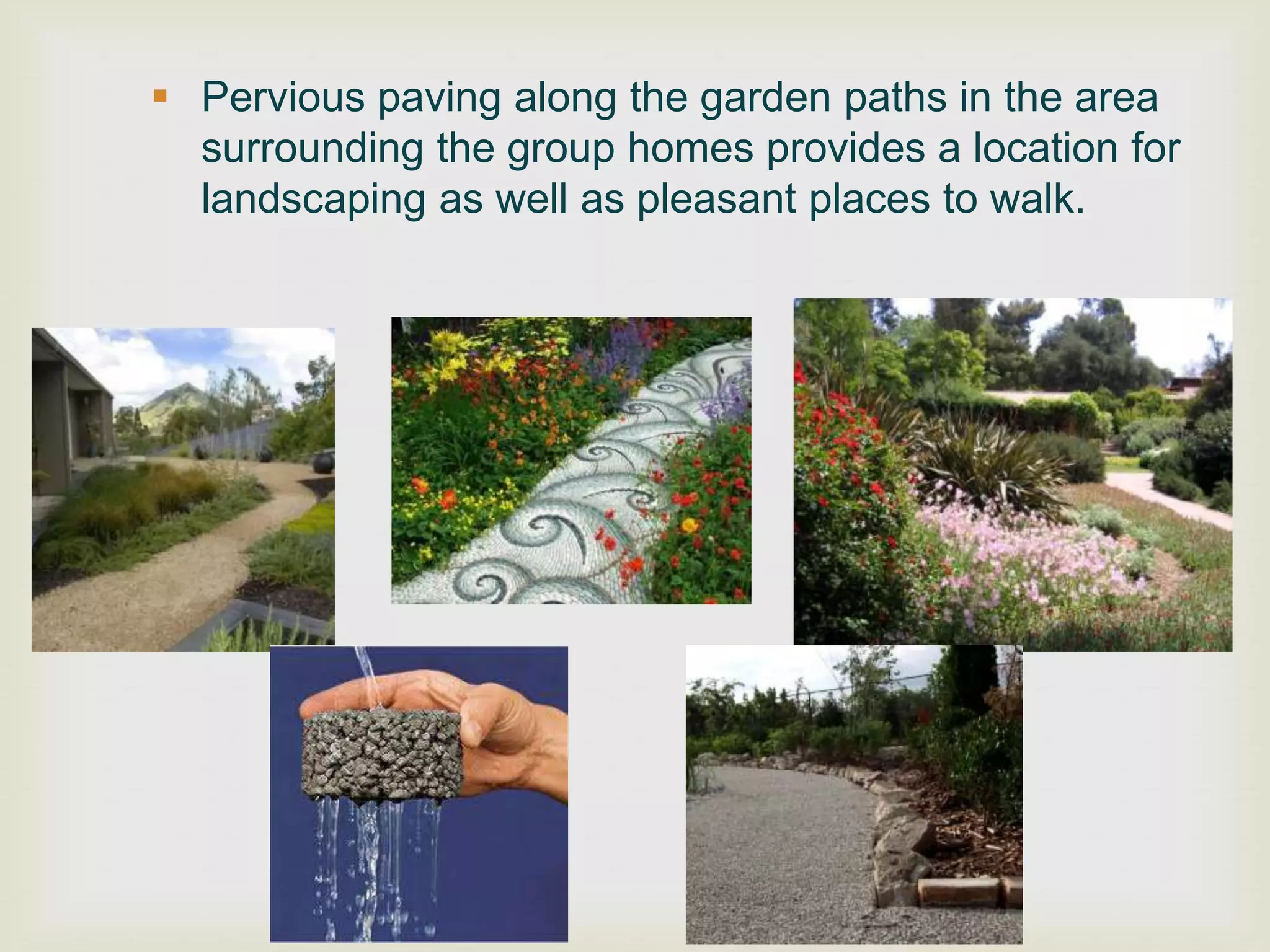  Pervious paving along the garden paths in the area
  surrounding the group homes provides a location for
  landscaping as well as pleasant places to walk.
 