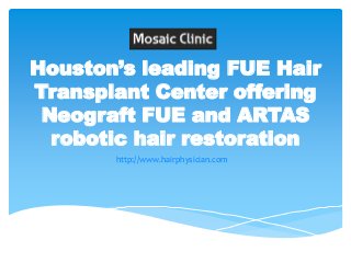 Houston’s leading FUE Hair
Transplant Center offering
Neograft FUE and ARTAS
robotic hair restoration
http://www.hairphysician.com
 