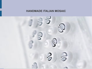 HANDMADE ITALIAN MOSAIC
 