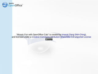 “Mosaic Fun with OpenOffice Calc” is created by imacat (Yang Shih-Ching),
and licensed under a Creative Commons Attributio...