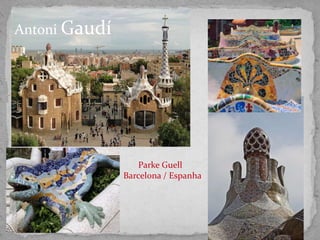 Antoni Gaudí
Parke Guell
Barcelona / Espanha
 