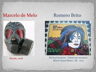 Marcelo de Melo Romero Brito
Breath, 2008 Michael Jackson - Painel em mosaico-
Morro Santa Marta / RJ - 2010
 