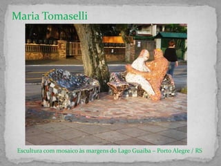 Maria Tomaselli
Escultura com mosaico às margens do Lago Guaíba – Porto Alegre / RS
 