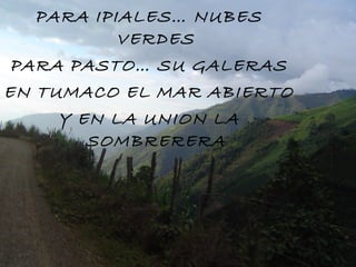 PARA IPIALES… NUBES VERDES PARA PASTO… SU GALERAS EN TUMACO EL MAR ABIERTO Y EN LA UNION LA SOMBRERERA 