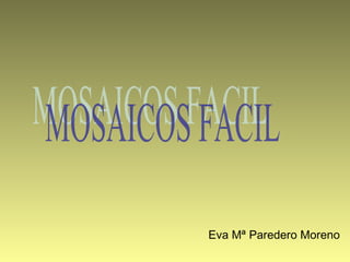 Eva Mª Paredero Moreno MOSAICOS FACIL 