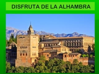 DISFRUTA DE LA ALHAMBRA
 