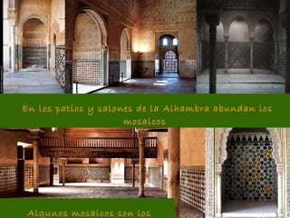 En los patios y salones de la Alhambra abundan los
mosaicos
Algunos mosaicos son los
 