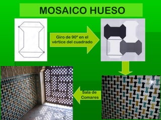 MOSAICO HUESO
Giro de 90º en el
vértice del cuadrado
Sala de
Comares
 