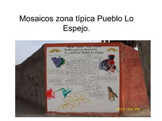 Mosaicos zona típica Pueblo Lo
           Espejo.
 