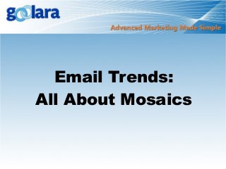 Email Trends:
All About Mosaics
 