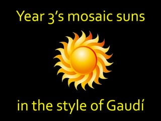 Year 3’s mosaic suns
in the style of Gaudí
 