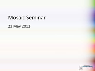 Mosaic Seminar
23 May 2012
 