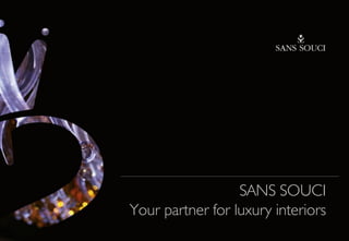 SANS SOUCI
Your partner for luxury interiors
 