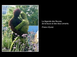 La légende des fleuves,  de la louve et des deux amants .   France (Lyon) 