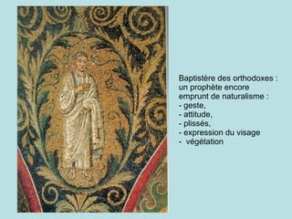 Baptistère des orthodoxes : un prophète encore emprunt de naturalisme :  - geste,  - attitude,  - plissés,  - expression du visage -  végétation 
