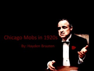 Chicago Mobs in 1920s By: Hayden Braaten 