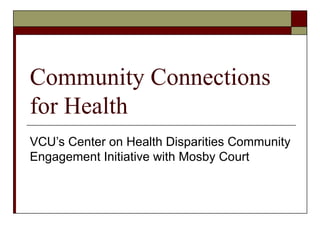 Community Connections for Health VCU’s Center on Health Disparities Community Engagement Initiative with Mosby Court 