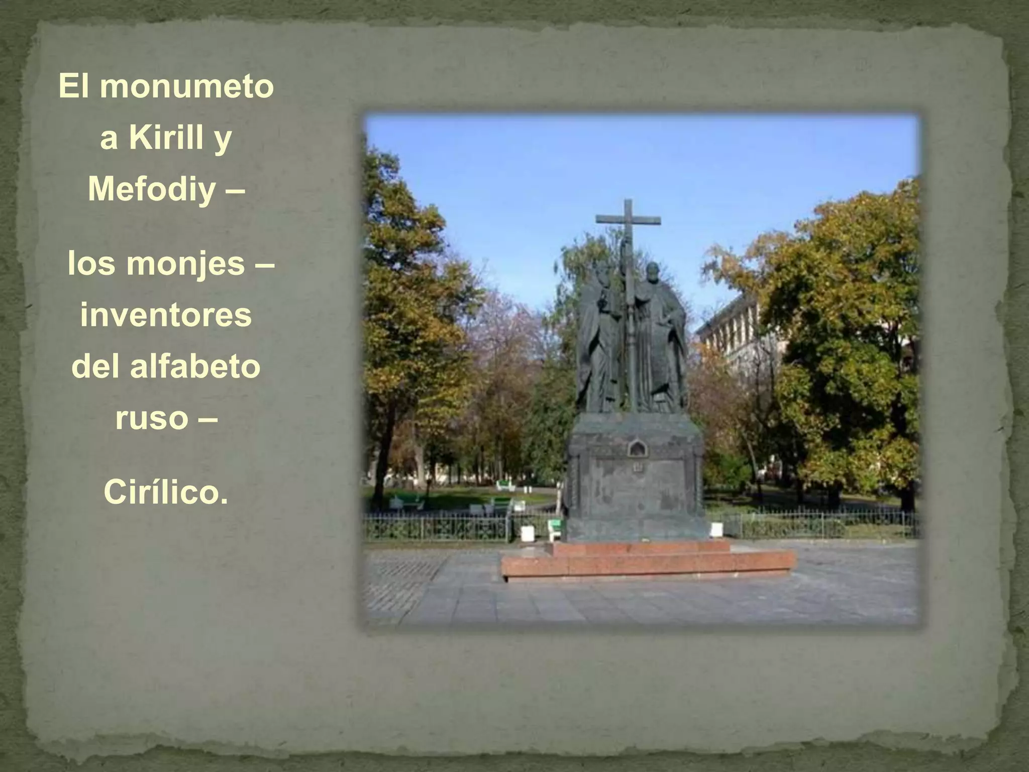 El monumeto a Kirill y  Mefodiy – los monjes –inventores del alfabeto ruso – Cirílico.
