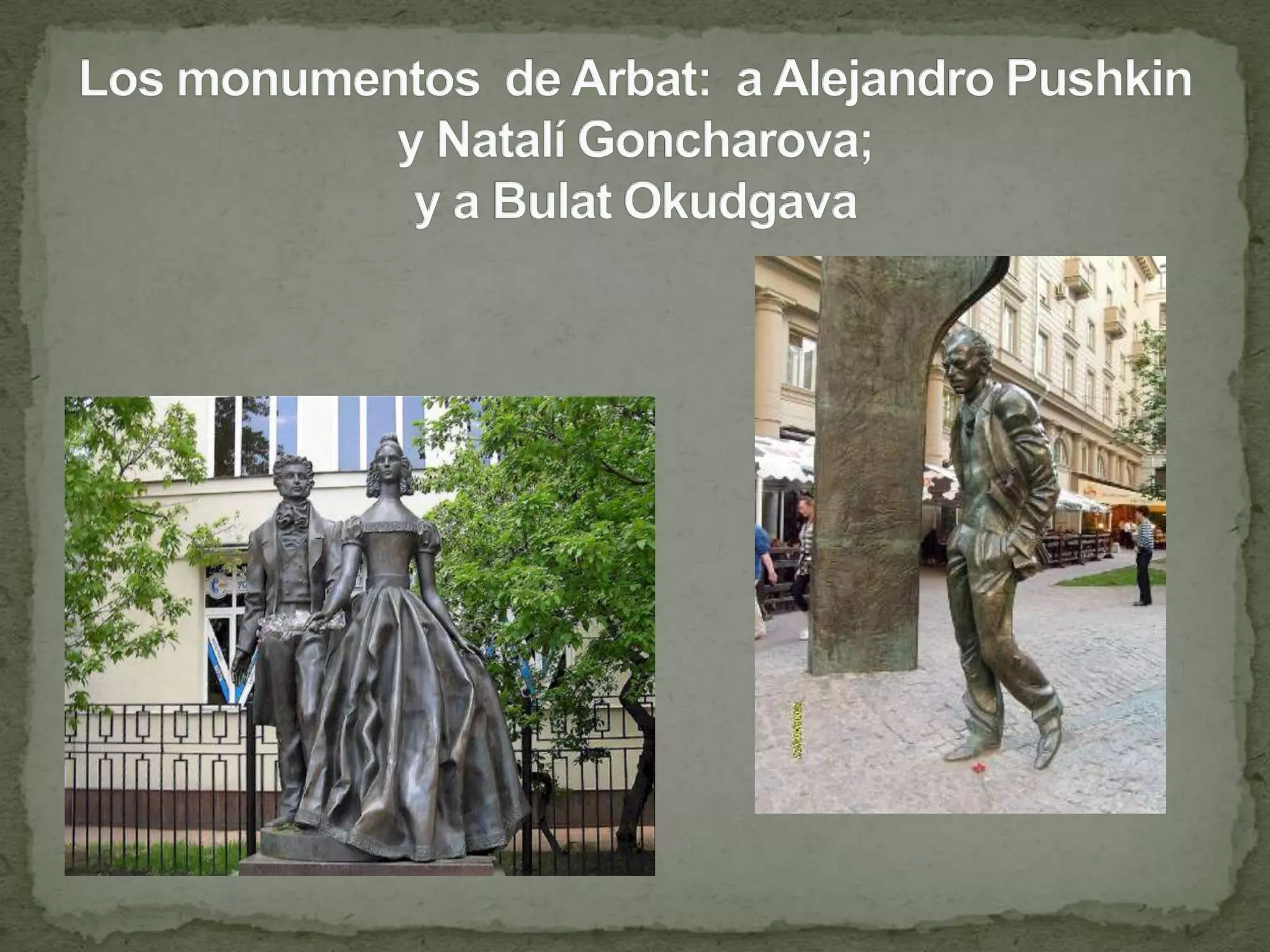 Los monumentos  de Arbat:  a Alejandro Pushkin y NatalíGoncharova;  y a BulatOkudgava