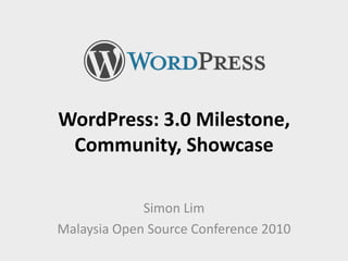 WordPress: 3.0 Milestone, Community, Showcase Simon Lim Malaysia Open Source Conference 2010 