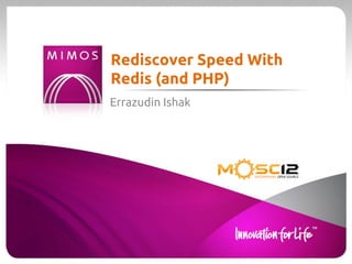 Rediscover Speed With
Redis (and PHP)
Errazudin Ishak
 