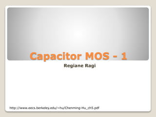 Capacitor MOS 4
Regiane Ragi
Característica C-V do MOS
1
 