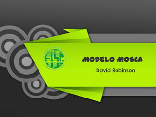 Modelo MOSCA
  David Robinson
 