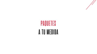 PAQUETES
A TU MEDIDA
 