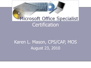 Certification Karen L. Mason, CPS/CAP, MOS August 23, 2010 