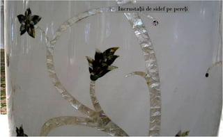 Incrustaţii de sidef pe pereţi
 
