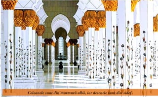 Coloanele sunt din marmurã albã, iar desenele sunt din sidef.
 