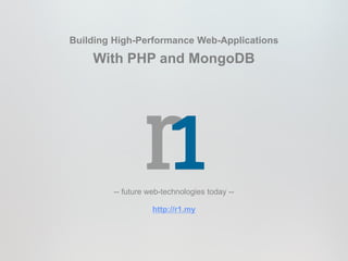Building High-Performance Web-Applications

    With PHP and MongoDB




        -- future web-technologies today --

                   http://r1.my
 