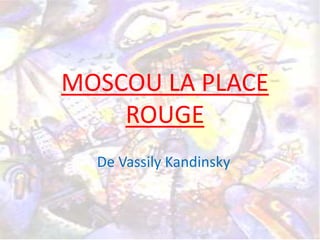 MOSCOU LA PLACE
ROUGE
De Vassily Kandinsky

 