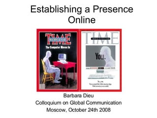 Establishing a Presence Online Barbara Dieu Colloquium on Global Communication Moscow, October 24th 2008 