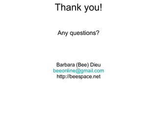 Thank you! Barbara (Bee) Dieu [email_address] http://beespace.net Any questions? 