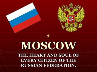 MOSCOW THE HEART AND SOUL OF EVERY CITIZEN OF THE RUSSIAN FEDERATION. 