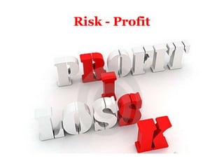 Risk - Profit
 