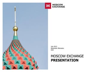July 2013
Alexander Afanasiev
CEO
MOSCOW EXCHANGE
PRESENTATION
 