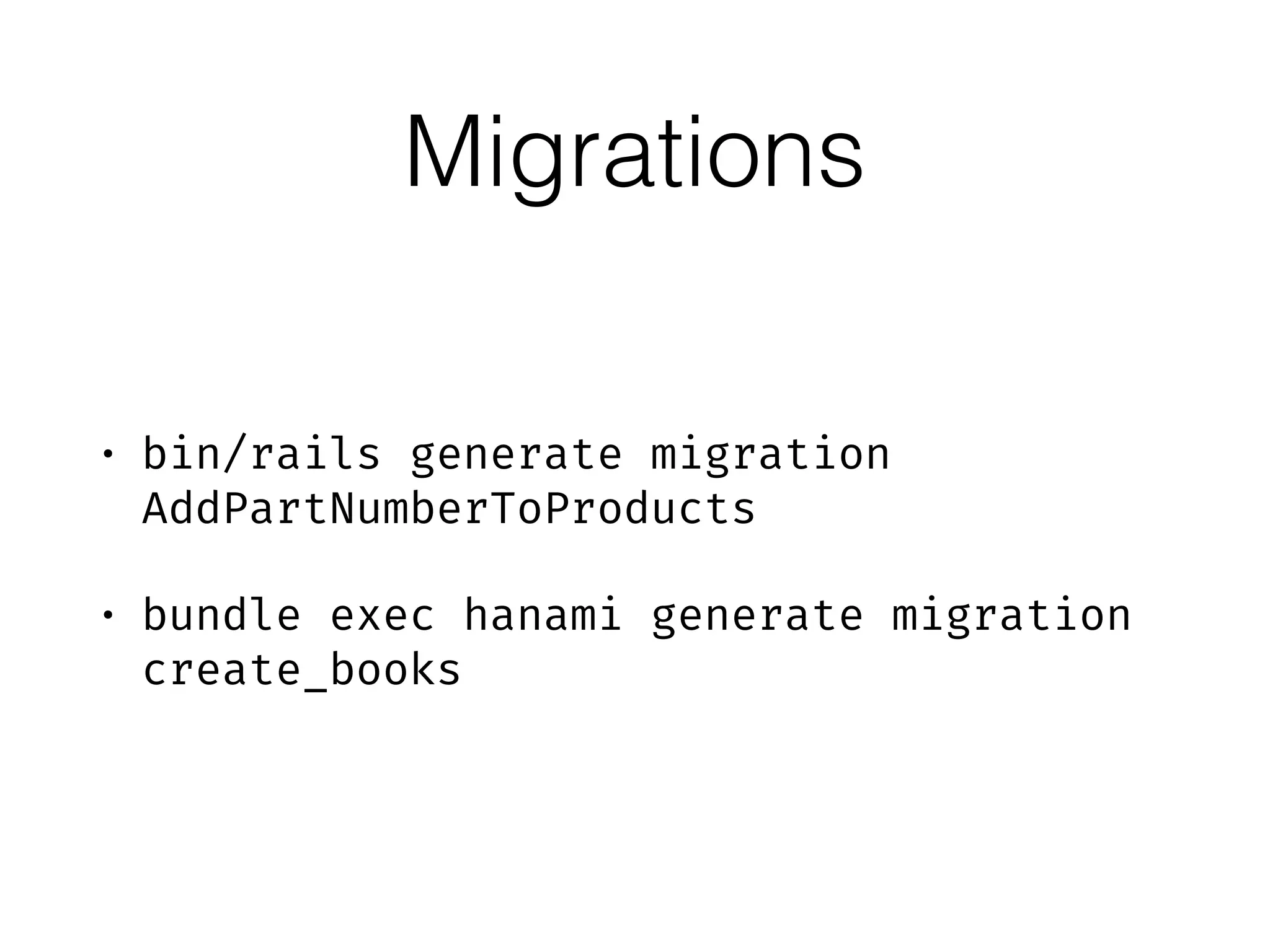 Migrations • bin/rails generate migration AddPartNumberToProducts • bundle exec hanami generate migration create_books 